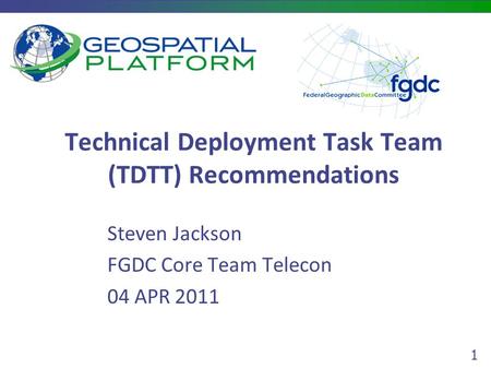 1 Technical Deployment Task Team (TDTT) Recommendations Steven Jackson FGDC Core Team Telecon 04 APR 2011.