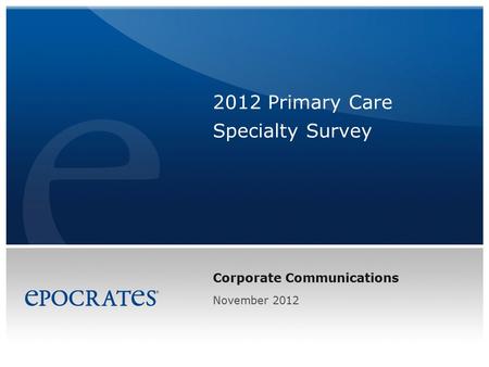 Corporate Communications 2012 Primary Care Specialty Survey November 2012.