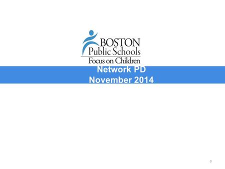 Presentation Network PD November 2014 0. BOSTON PUBLIC SCHOOLS PD Topics by Month “What You Need to Do Now” DESE Survey Highlights BPS.org refresh (FAQ.