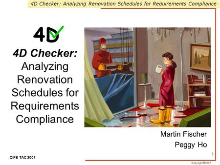 Copyright  2007 4D Checker: Analyzing Renovation Schedules for Requirements Compliance CIFE TAC 2007 1 4D Checker: Analyzing Renovation Schedules for.