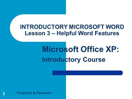 Pasewark & Pasewark Microsoft Office XP: Introductory Course 1 INTRODUCTORY MICROSOFT WORD Lesson 3 – Helpful Word Features.