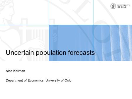 Uncertain population forecasts Nico Keilman Department of Economics, University of Oslo.