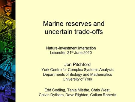 Marine reserves and uncertain trade-offs Jon Pitchford York Centre for Complex Systems Analysis Departments of Biology and Mathematics University of York.