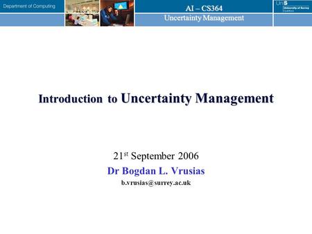 AI – CS364 Uncertainty Management Introduction to Uncertainty Management 21 st September 2006 Dr Bogdan L. Vrusias