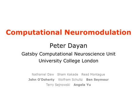 Computational Neuromodulation Peter Dayan Gatsby Computational Neuroscience Unit University College London Nathaniel Daw Sham Kakade Read Montague John.