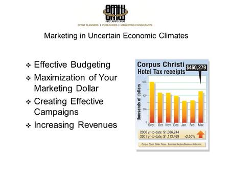 Marketing in Uncertain Economic Climates  Effective Budgeting  Maximization of Your Marketing Dollar  Creating Effective Campaigns  Increasing Revenues.
