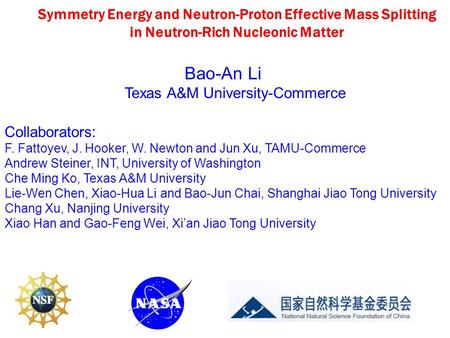 Bao-An Li Texas A&M University-Commerce Collaborators: F. Fattoyev, J. Hooker, W. Newton and Jun Xu, TAMU-Commerce Andrew Steiner, INT, University of Washington.