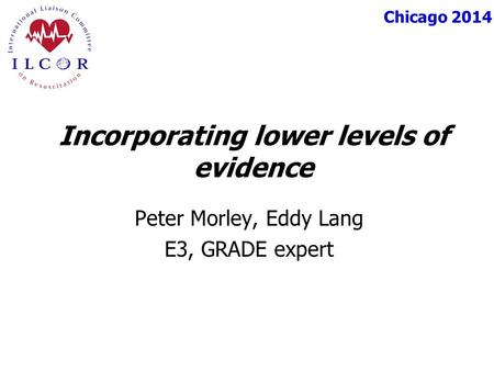 Chicago 2014 Peter Morley, Eddy Lang E3, GRADE expert Incorporating lower levels of evidence.