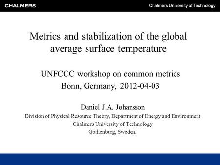 Chalmers University of Technology Metrics and stabilization of the global average surface temperature Daniel J.A. Johansson Division of Physical Resource.