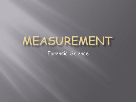 Forensic Science.   Part 1 - number  Part 2 - scale (unit)  Examples:  20 grams  6.63 x 10 -34 Joule seconds Measurement - quantitative observation.
