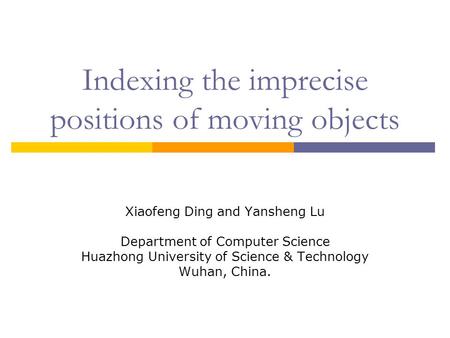 Indexing the imprecise positions of moving objects Xiaofeng Ding and Yansheng Lu Department of Computer Science Huazhong University of Science & Technology.