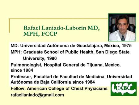 MD: Universidad Autónoma de Guadalajara, México, 1975 MPH: Graduate School of Public Health, San Diego State University, 1990 Pulmonologist, Hospital General.