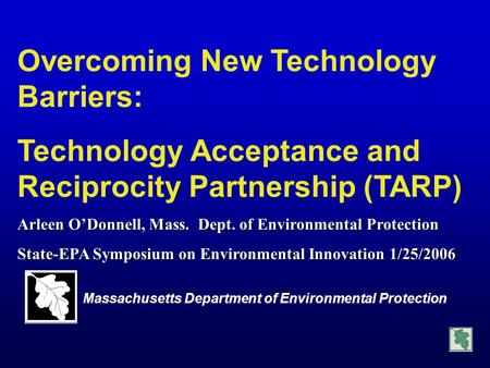 Overcoming New Technology Barriers: Technology Acceptance and Reciprocity Partnership (TARP) Arleen O’Donnell, Mass. Dept. of Environmental Protection.