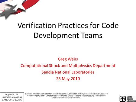1 Approved for unlimited release as SAND 2010-3325 C Verification Practices for Code Development Teams Greg Weirs Computational Shock and Multiphysics.
