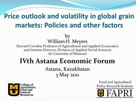 Price outlook and volatility in global grain markets: Policies and other factors by William H. Meyers Howard Cowden Professor of Agricultural and Applied.