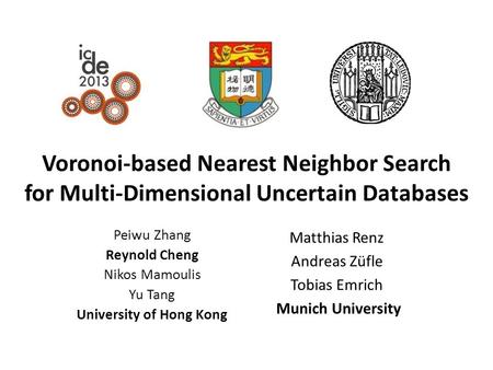 Voronoi-based Nearest Neighbor Search for Multi-Dimensional Uncertain Databases Peiwu Zhang Reynold Cheng Nikos Mamoulis Yu Tang University of Hong Kong.