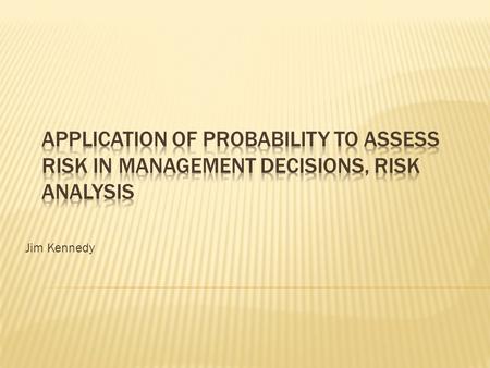 Jim Kennedy.  Quantitative Risk Analysis is a tool used to aid in management decisions when uncertainty has to be considered.  A mathematical equation.