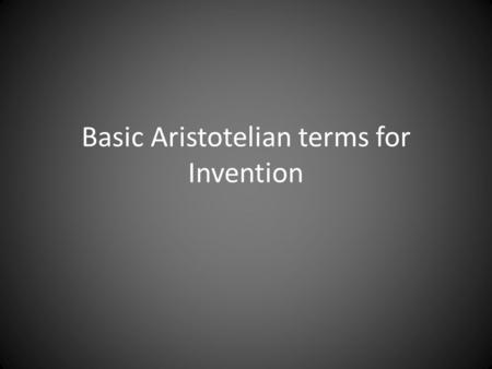 Basic Aristotelian terms for Invention. Ethos: The Persuasiveness of Character.
