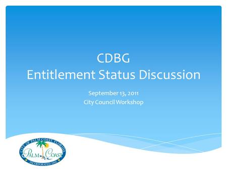 CDBG Entitlement Status Discussion September 13, 2011 City Council Workshop.