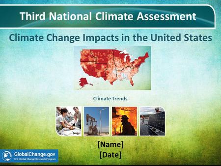 Climate Change Impacts in the United States Third National Climate Assessment [Name] [Date] Climate Trends.
