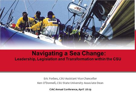 Navigating a Sea Change: Leadership, Legislation and Transformation within the CSU Eric Forbes, CSU Assistant Vice Chancellor Ken O’Donnell, CSU State.