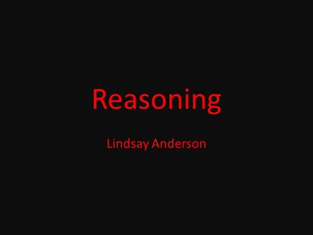 Reasoning Lindsay Anderson. The Papers “The probabilistic approach to human reasoning”- Oaksford, M., & Chater, N. “Two kinds of Reasoning” – Rips, L.