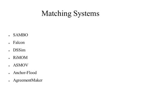 Matching Systems ● SAMBO ● Falcon ● DSSim ● RiMOM ● ASMOV ● Anchor-Flood ● AgreementMaker.