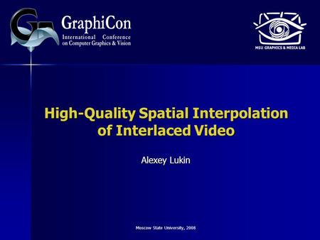 High-Quality Spatial Interpolation of Interlaced Video Alexey Lukin Moscow State University, 2008.
