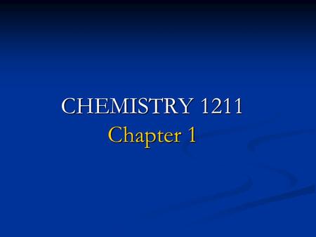 CHEMISTRY 1211 Chapter 1. CHEMISTRY WHAT IS IT? SCIENCE DEALING WITH THE COMPOSITION AND ENERGY OF MATTER AND THE CHANGES IN COMPOSITION AND ENERGY THAT.