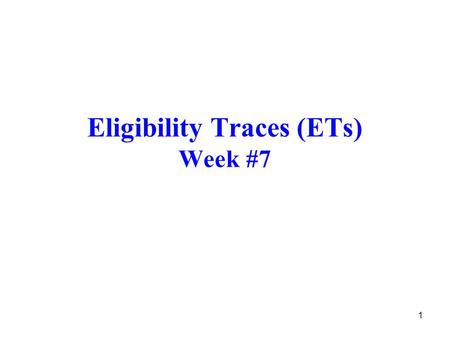 1 Eligibility Traces (ETs) Week #7. 2 Introduction A basic mechanism of RL. λ in TD(λ) refers to an eligibility trace. TD methods such as Sarsa and Q-learning.