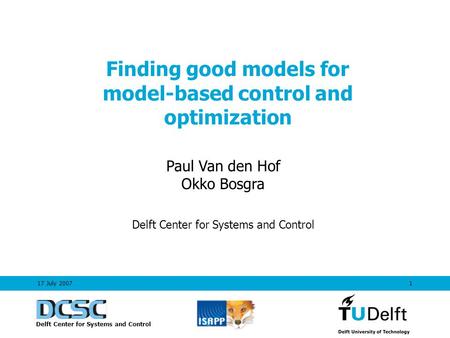 1 Finding good models for model-based control and optimization Paul Van den Hof Okko Bosgra Delft Center for Systems and Control 17 July 2007 Delft Center.