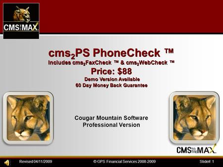 Slide#: 1© GPS Financial Services 2008-2009Revised 04/11/2009 cms 2 PS PhoneCheck ™ Includes cms 2 FaxCheck ™ & cms 2 WebCheck ™ Price: $88 Demo Version.