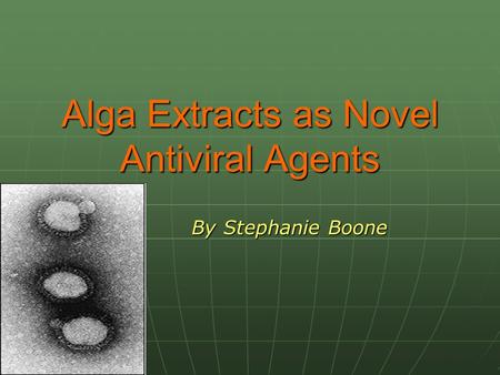 Alga Extracts as Novel Antiviral Agents By Stephanie Boone.