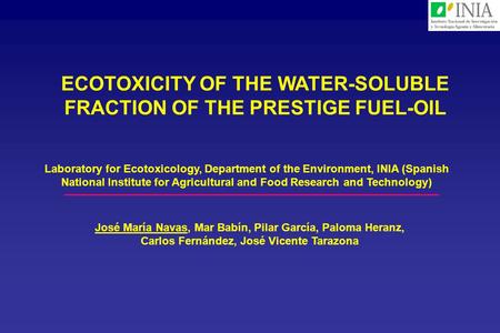 ECOTOXICITY OF THE WATER-SOLUBLE FRACTION OF THE PRESTIGE FUEL-OIL Laboratory for Ecotoxicology, Department of the Environment, INIA (Spanish National.