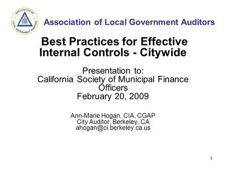 Association of Local Government Auditors 1 Best Practices for Effective Internal Controls - Citywide Presentation to: California Society of Municipal Finance.