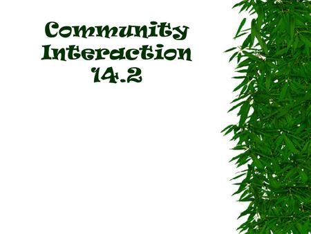 Community Interaction 14.2 14.2 Community Interactions  when organisms live together in an ecological community they interact constantly.  Three types.