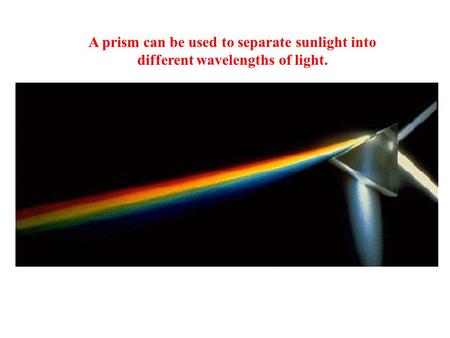 A prism can be used to separate sunlight into different wavelengths of light.
