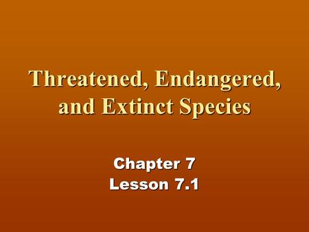 Threatened, Endangered, and Extinct Species Chapter 7 Lesson 7.1.