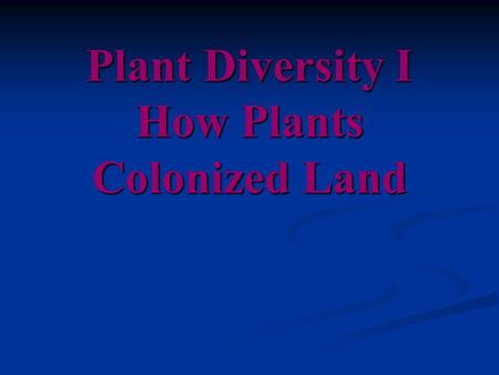 Plant Diversity I How Plants Colonized Land. Closest relatives??? Green algae called charophyceans are the closest relatives of land plants Green algae.