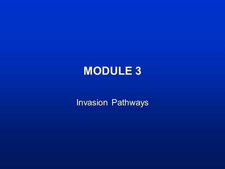 MODULE 3 Invasion Pathways. Learning Outcomes At the end of this module you should be able to: –explain why and how introductions occur –list some invasion.