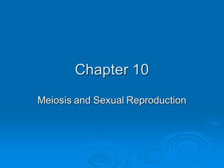 Chapter 10 Meiosis and Sexual Reproduction. Objectives   1. Contrast asexual and sexual types of reproduction that occur on the cellular and multicellular.