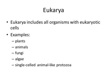 Eukarya Eukarya includes all organisms with eukaryotic cells Examples: – plants – animals – fungi – algae – single-celled animal-like protozoa.