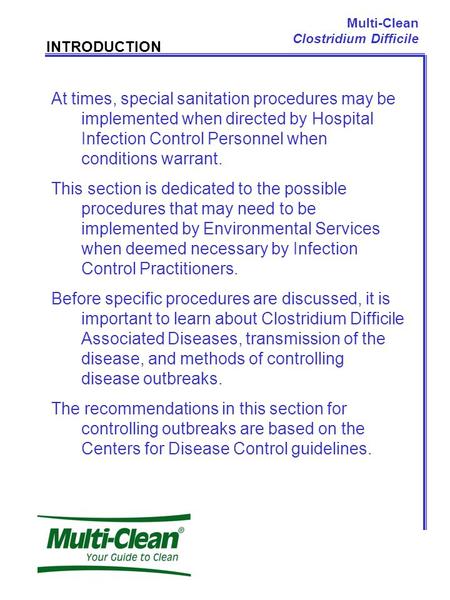 Multi-Clean Clostridium Difficile INTRODUCTION At times, special sanitation procedures may be implemented when directed by Hospital Infection Control Personnel.