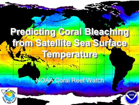 Predicting Coral Bleaching from Satellite Sea Surface Temperature NOAA Coral Reef Watch.