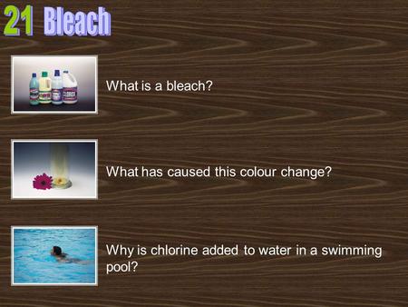 Bleach 21 What is a bleach? What has caused this colour change?