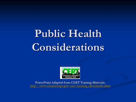 Public Health Considerations PowerPoint Adapted from CERT Training Materials: