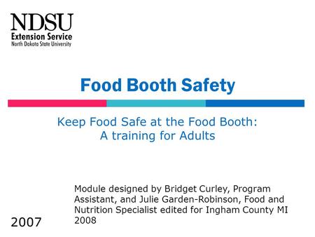 Food Booth Safety Keep Food Safe at the Food Booth: A training for Adults Module designed by Bridget Curley, Program Assistant, and Julie Garden-Robinson,