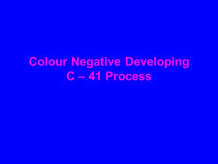 Colour Negative Developing C – 41 Process. The C-41 process is the same for all C-41 films, although different manufacturers' processing chemistries vary.