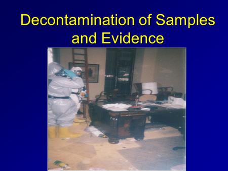 Decontamination of Samples and Evidence. Sample and Evidence Collection All samples and evidence are collected following best work practices for sampling.