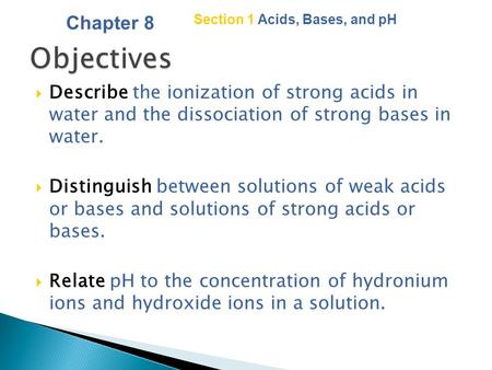 Copyright © by Holt, Rinehart and Winston. All rights reserved. Section 1 Acids, Bases, and pH  Describe the ionization of strong acids in water and.